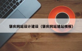 天长肇庆网站设计建设（肇庆网站建站模板）