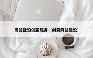 天长网站建设创新服务（创意网站建设）