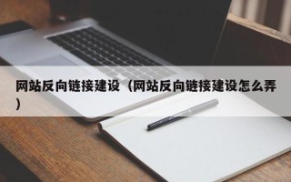 天长网站反向链接建设（网站反向链接建设怎么弄）